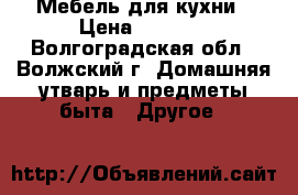 Мебель для кухни › Цена ­ 7 000 - Волгоградская обл., Волжский г. Домашняя утварь и предметы быта » Другое   